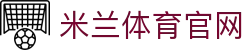 米兰体育｜官方正版体育娱乐平台入口